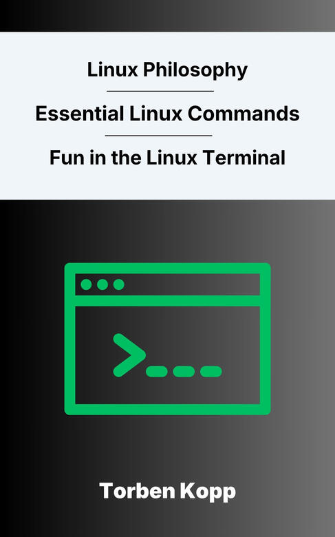 Linux Philosophy - Essential Linux Commands - Fun in the Linux Terminal Linux Philosophy - Essential Linux Commands - Fun in the Linux Terminal