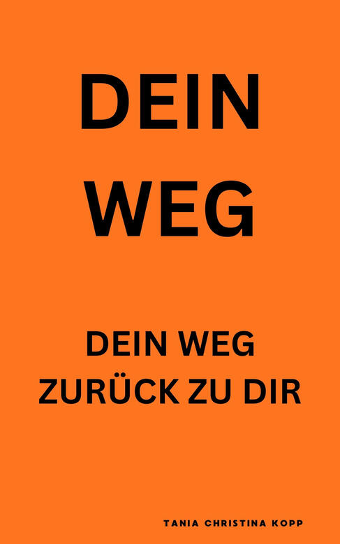 Dein Weg - Dein Weg zurück zu dir Dein Weg - Dein Weg zurück zu dir